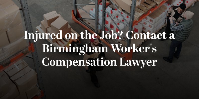 injured on the job? contact a birmingham workers compensation lawyer